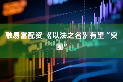 融易富配资 《以法之名》有望“突围”